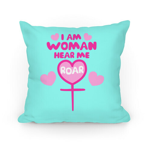 I Am Woman Hear Me Roar Pillow