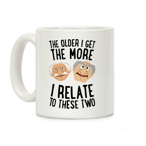 The Older I Get, The More I Relate To These Two Coffee Mug