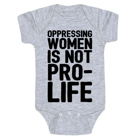 Oppressing Women Is Not Pro-Life Baby One-Piece