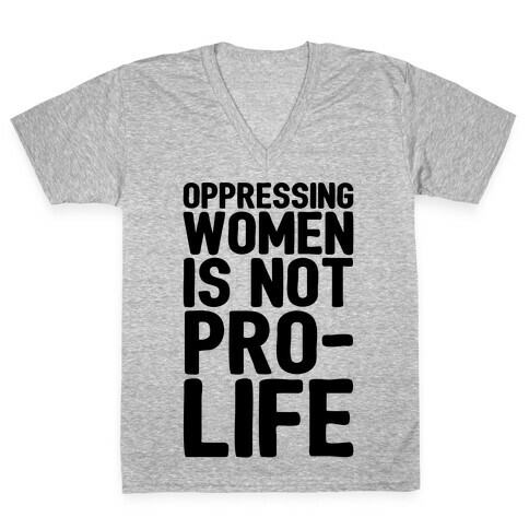 Oppressing Women Is Not Pro-Life V-Neck Tee Shirt