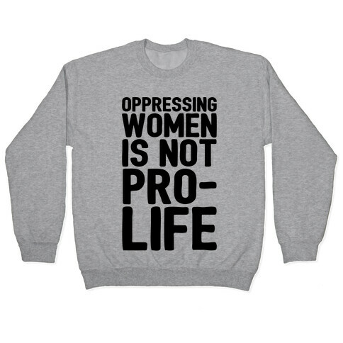 Oppressing Women Is Not Pro-Life Pullover