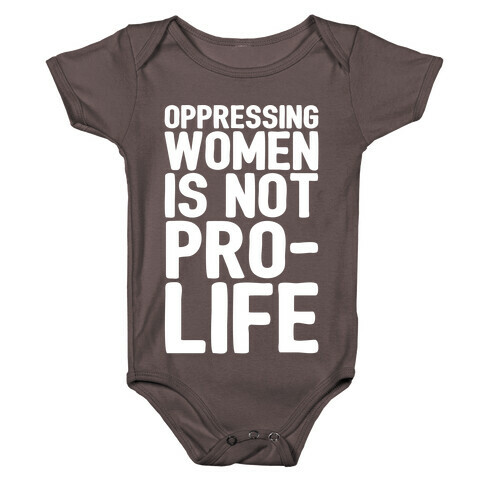 Oppressing Women Is Not Pro-Life White Print Baby One-Piece