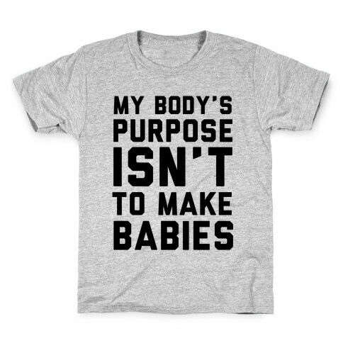 My Body's Purpose Isn't to Make Babies Kids T-Shirt