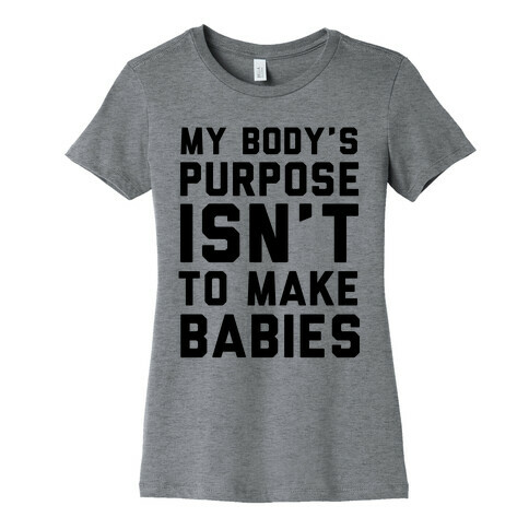 My Body's Purpose Isn't to Make Babies Womens T-Shirt