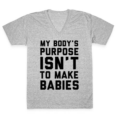 My Body's Purpose Isn't to Make Babies V-Neck Tee Shirt