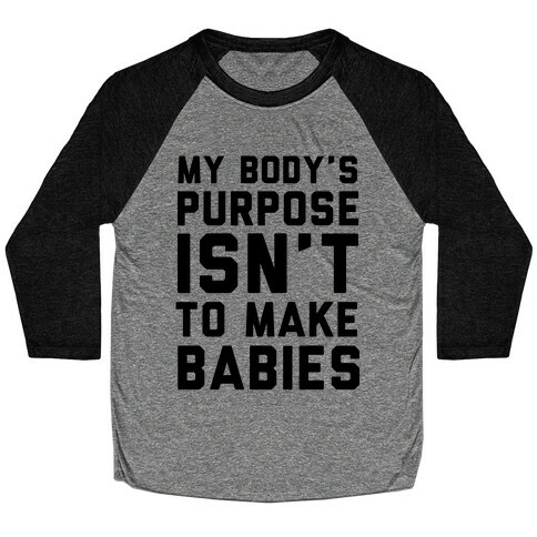 My Body's Purpose Isn't to Make Babies Baseball Tee