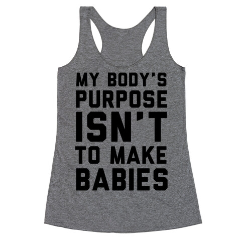 My Body's Purpose Isn't to Make Babies Racerback Tank Top