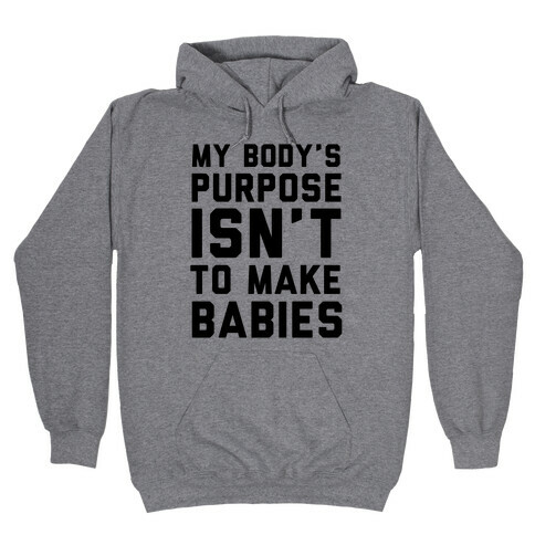 My Body's Purpose Isn't to Make Babies Hooded Sweatshirt