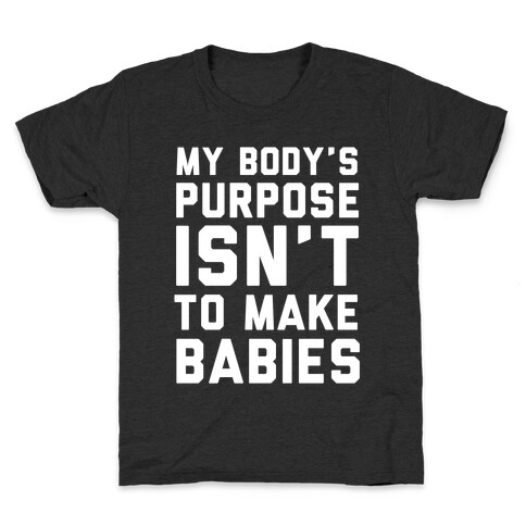 My Body's Purpose Isn't to Make Babies Kids T-Shirt
