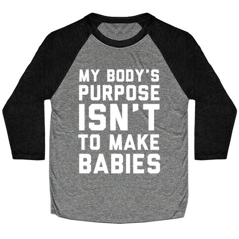 My Body's Purpose Isn't to Make Babies Baseball Tee