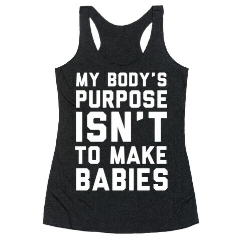 My Body's Purpose Isn't to Make Babies Racerback Tank Top