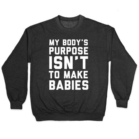 My Body's Purpose Isn't to Make Babies Pullover