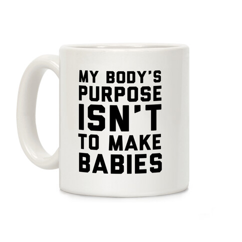 My Body's Purpose Isn't to Make Babies Coffee Mug