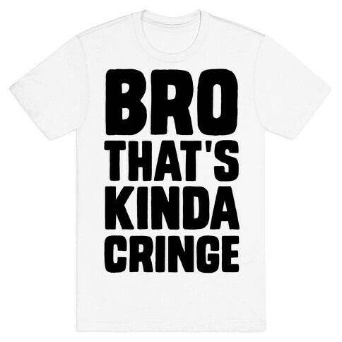 Bro, That's Kinda Cringe T-Shirt