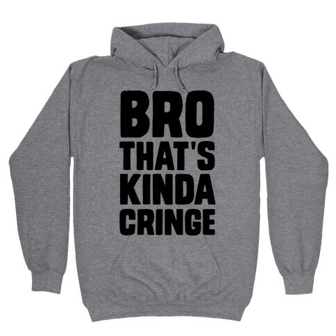 Bro, That's Kinda Cringe Hooded Sweatshirt