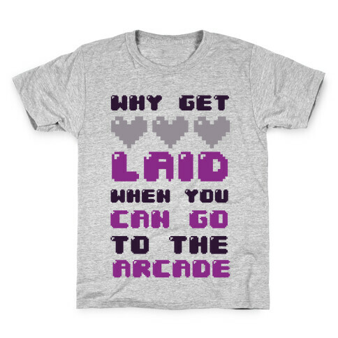 Why Get Laid When You Can Go to the Arcade Kids T-Shirt