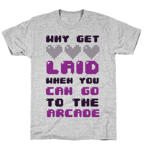 Why Get Laid When You Can Go to the Arcade T-Shirt