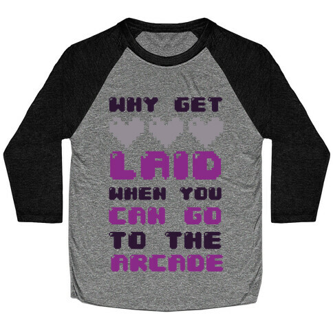 Why Get Laid When You Can Go to the Arcade Baseball Tee