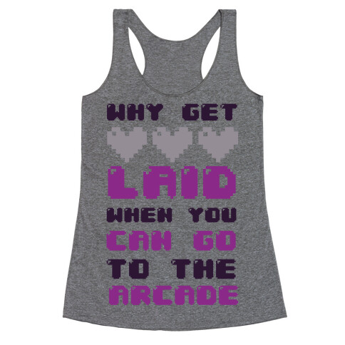 Why Get Laid When You Can Go to the Arcade Racerback Tank Top