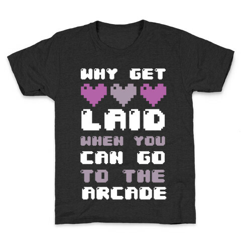 Why Get Laid When You Can Go to the Arcade Kids T-Shirt