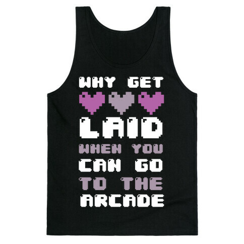 Why Get Laid When You Can Go to the Arcade Tank Top