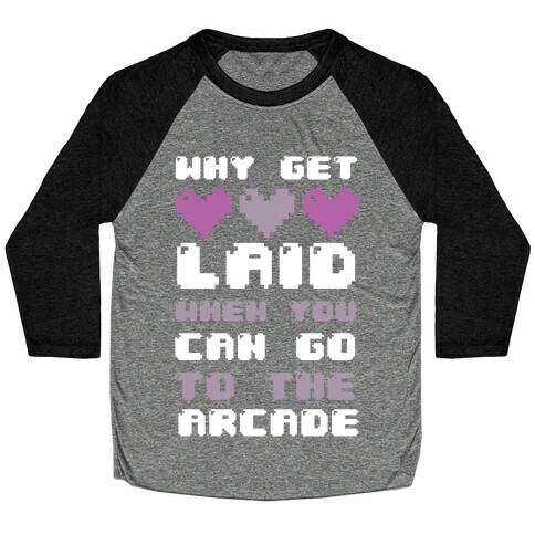 Why Get Laid When You Can Go to the Arcade Baseball Tee