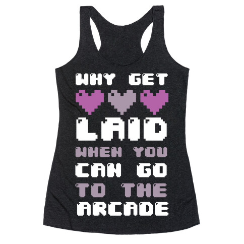 Why Get Laid When You Can Go to the Arcade Racerback Tank Top