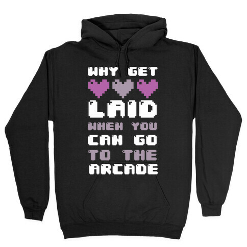 Why Get Laid When You Can Go to the Arcade Hooded Sweatshirt