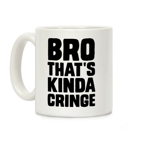 Bro, That's Kinda Cringe Coffee Mug