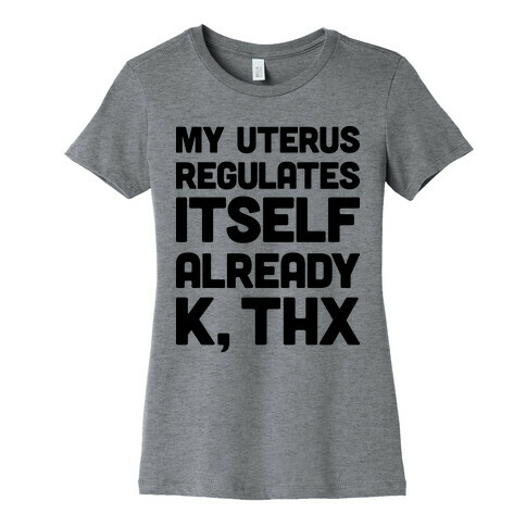 My Uterus Regulates Itself Already K, Thx Womens T-Shirt