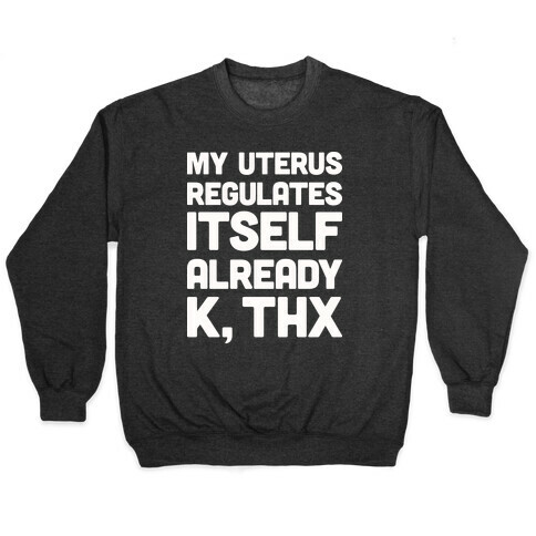 My Uterus Regulates Itself Already K, Thx Pullover