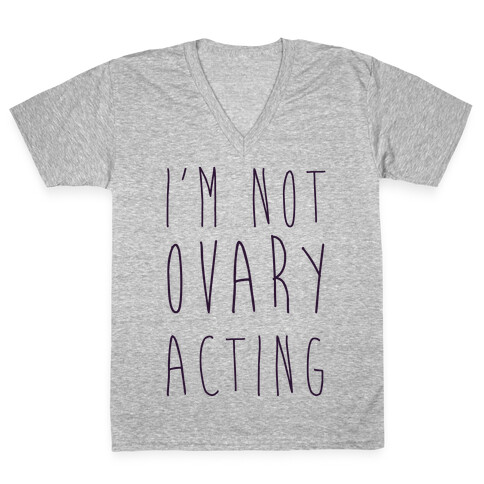 I'm not Ovary-acting V-Neck Tee Shirt