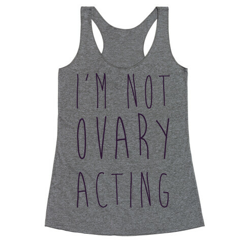 I'm not Ovary-acting Racerback Tank Top