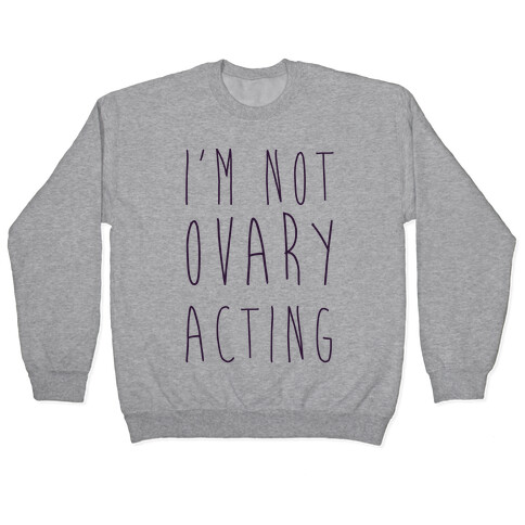 I'm not Ovary-acting Pullover