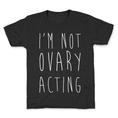 I'm not Ovary-acting Kids T-Shirt