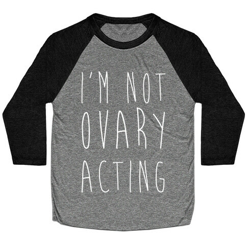 I'm not Ovary-acting Baseball Tee