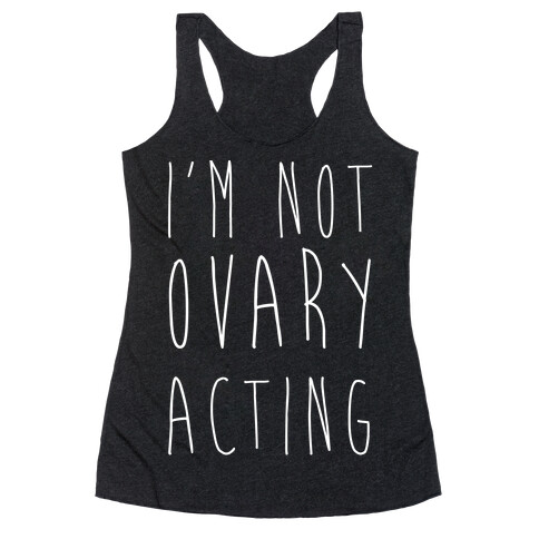 I'm not Ovary-acting Racerback Tank Top