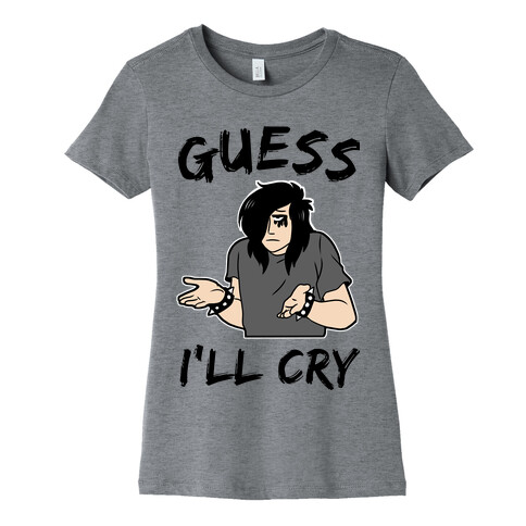 Guess I'll Cry Womens T-Shirt