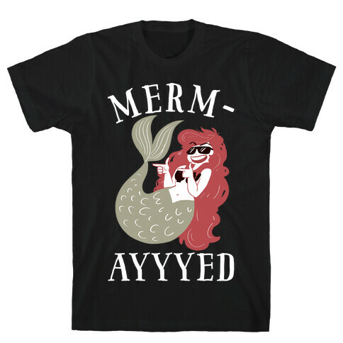 Merm-AYYYEEEEd T-Shirt