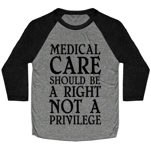 Medical Care Should Be A Right, Not A Privilege (black) Baseball Tee