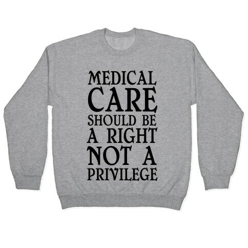 Medical Care Should Be A Right, Not A Privilege (black) Pullover