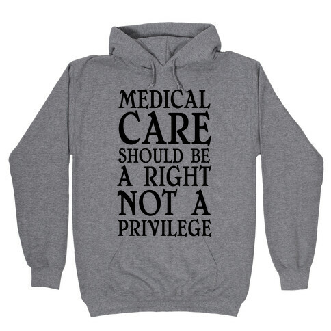 Medical Care Should Be A Right, Not A Privilege (black) Hooded Sweatshirt