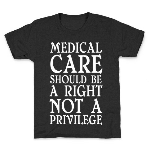 Medical Care Should Be A Right, Not A Privilege Kids T-Shirt