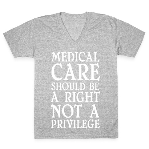 Medical Care Should Be A Right, Not A Privilege V-Neck Tee Shirt