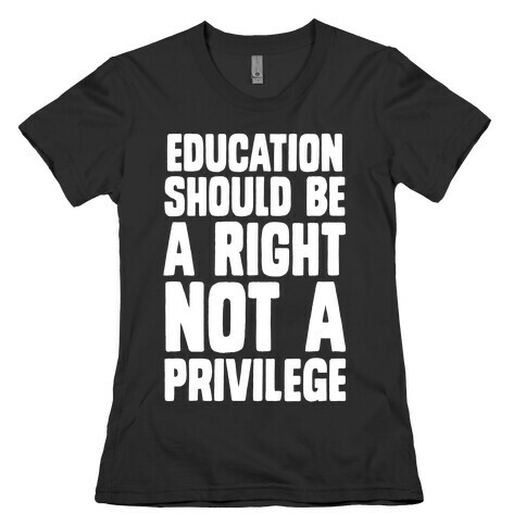 Education Should Be A Right, Not A Privilege Womens T-Shirt