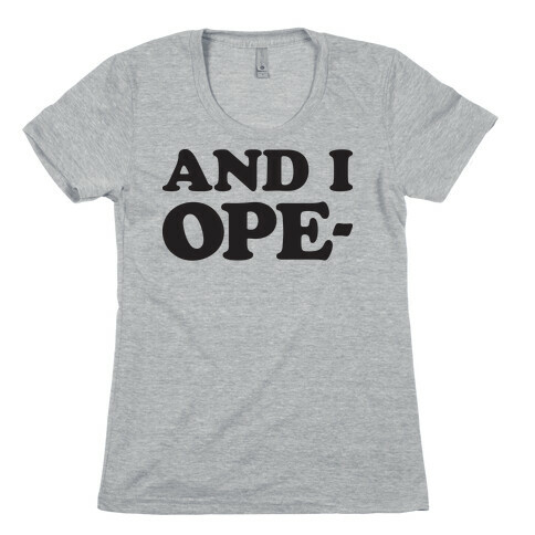 And I Ope- Womens T-Shirt