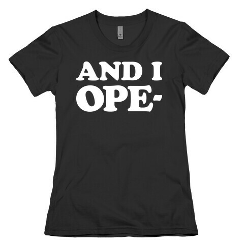 And I Ope- Womens T-Shirt