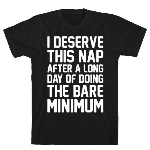 I Deserve This Nap After A Long Day of Doing The Bare Minimum White Print T-Shirt