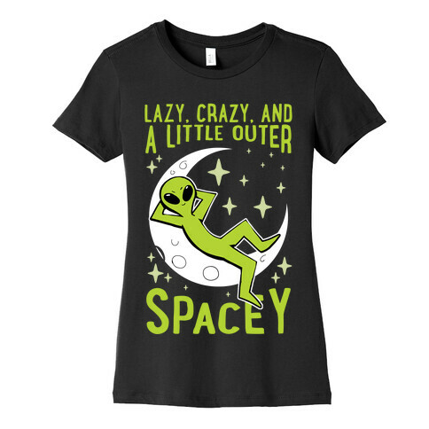 Lazy, Crazy, And A Little Outer Spacey Womens T-Shirt