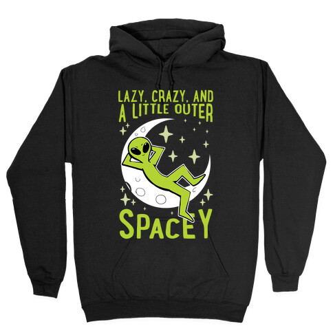 Lazy, Crazy, And A Little Outer Spacey Hooded Sweatshirt